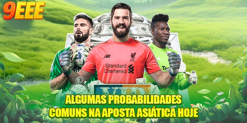 Algumas probabilidades comuns na aposta asiática hoje